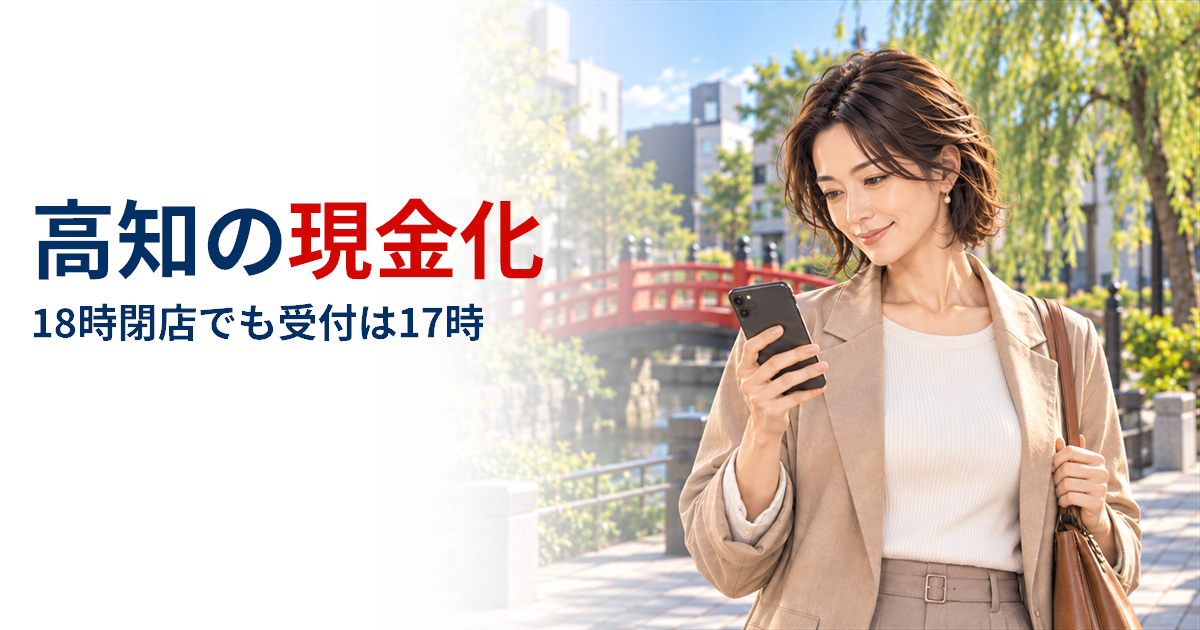 高知で現金化するなら？買取店は18時閉店でも受付は17時まで