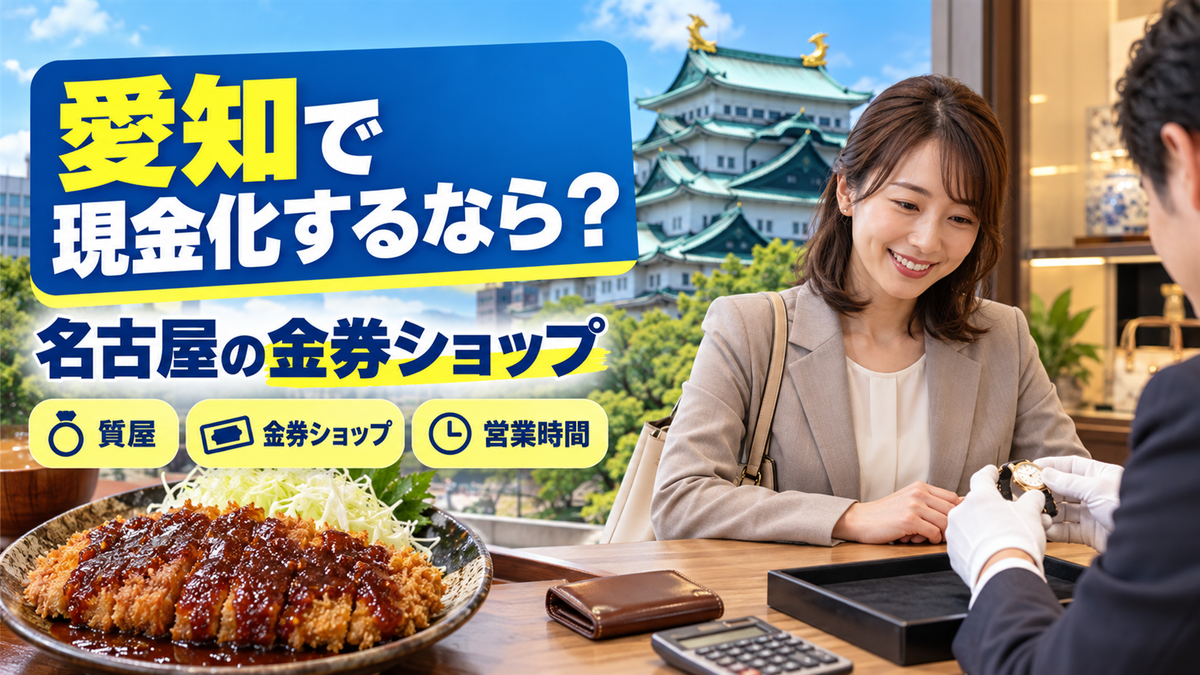 愛知で現金化するなら？名古屋の金券ショップ・質屋の営業時間と古物商許可の見分け方